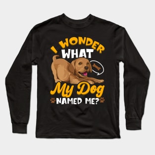 Dog Lover Gift I Wonder What My Dog Called Me Funny Long Sleeve T-Shirt